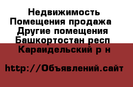 Недвижимость Помещения продажа - Другие помещения. Башкортостан респ.,Караидельский р-н